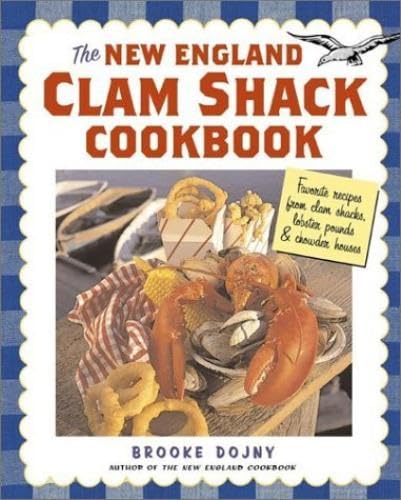 The New England Clam Shack Cookbook: Favorite Recipes from Clam Shacks, Lobster Pounds & Chowder Houses