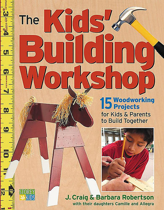 The Kids' Building Workshop: 15 Woodworking Projects for Kids and Parents to Build Together