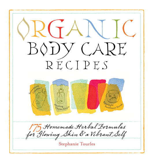 Organic Body Care Recipes: 175 Homemade Herbal Formulas for Glowing Skin & a Vibrant Self - 3782