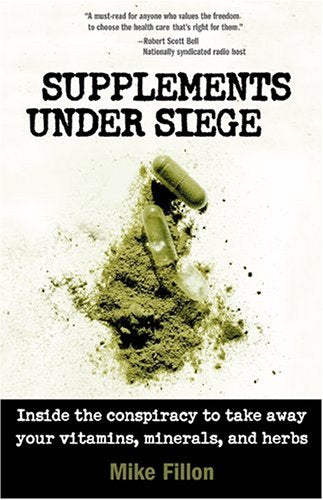 Supplements Under Siege: Inside the Conspiracy to Take Away Your Vitamins, Minerals And Herbs - 6322