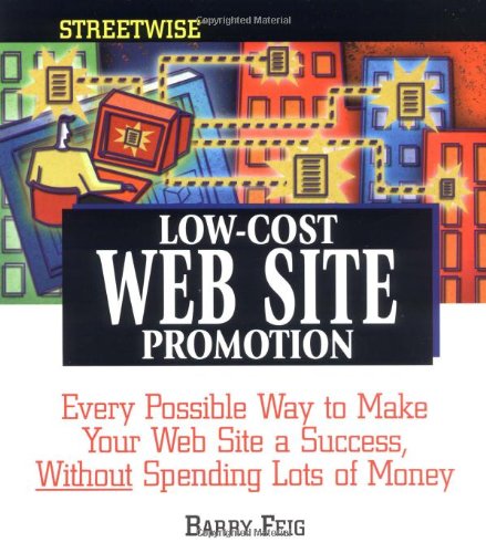 Streetwise Low-Cost Web Site Promotion: Every Possible Way to Make Your Web Site a Success, Without Spending Lots of Money