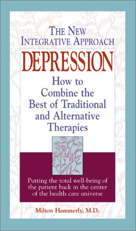 Depression: The New Integrative Approach : How to Combine the Best of Traditional and Alternative Therapies