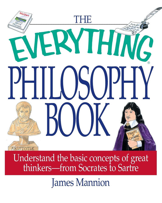 The Everything Philosophy Book: Understanding the Basic Concepts of Great Thinkers-Socrates to Sartre (Everything Series)