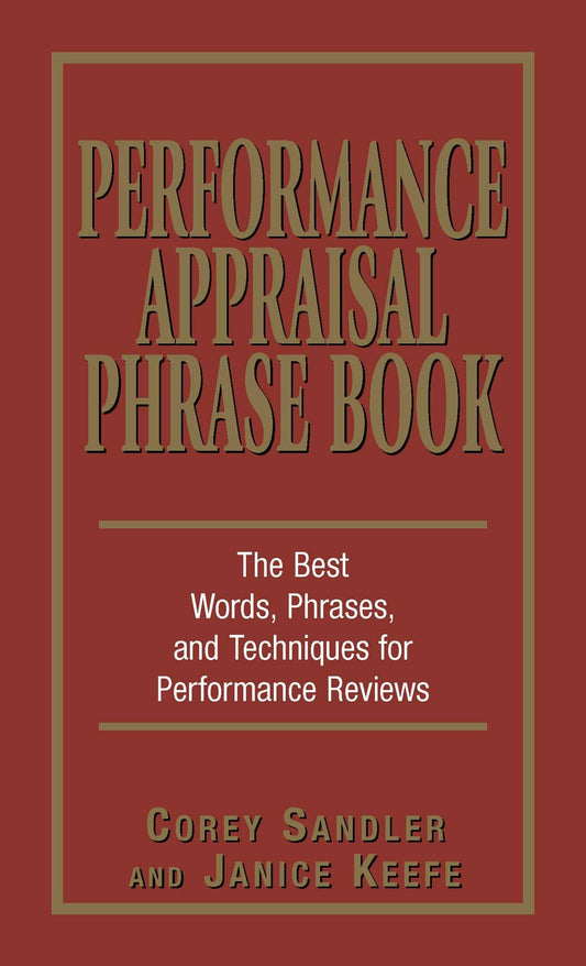 Performance Appraisal Phrase Book: The Best Words, Phrases, and Techniques for Performance Reviews