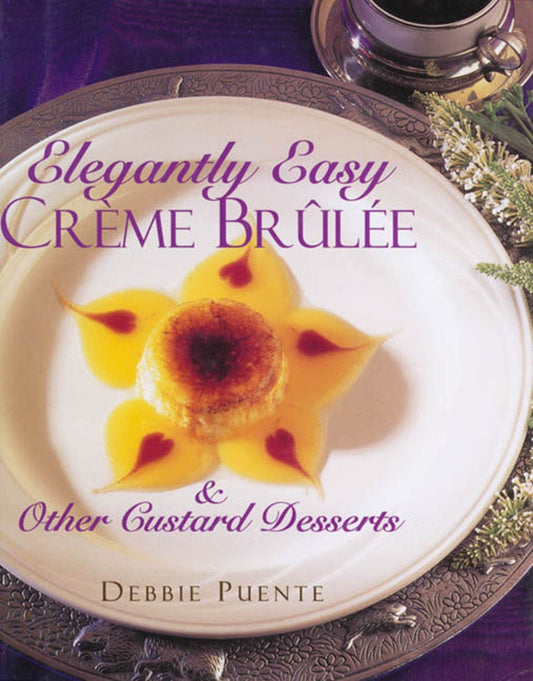 Elegantly Easy Creme Brulee : & Other Custard Desserts - 9857
