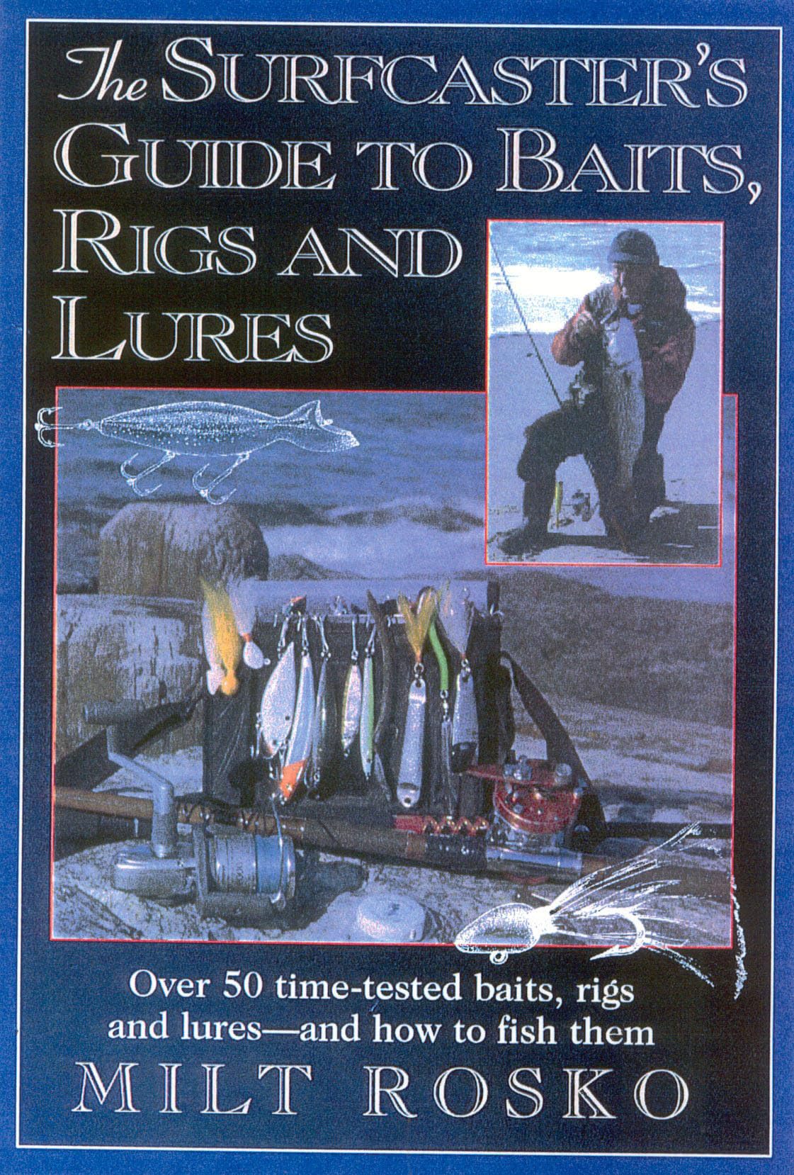 The Surfcaster's Guide to Baits, Rigs & Lures: Over 50 Time-TEsted Baits, Rigs and Lures--and How to Fish Them