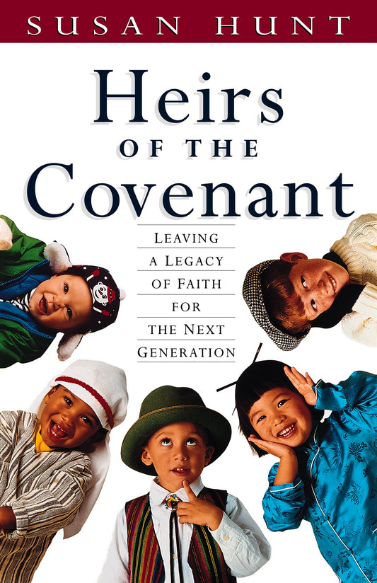 Heirs of the Covenant: Leaving a Legacy of Faith for the Next Generation - 2103