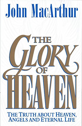 The Glory of Heaven: The Truth about Heaven, Angels and Eternal Life