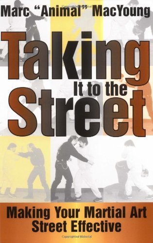 Taking It to the Street : Making Your Martial Art Street Effective