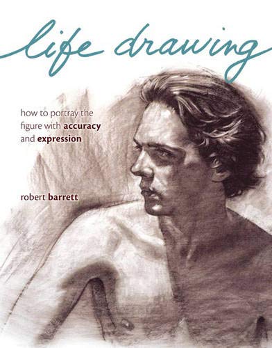 Life Drawing: How To Portray The Figure With Accuracy And Expression