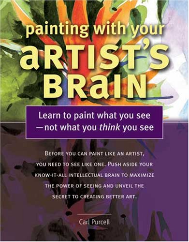 Painting With Your Artist's Brain: Learn to Paint What You See, Not What You Think You See - 7692