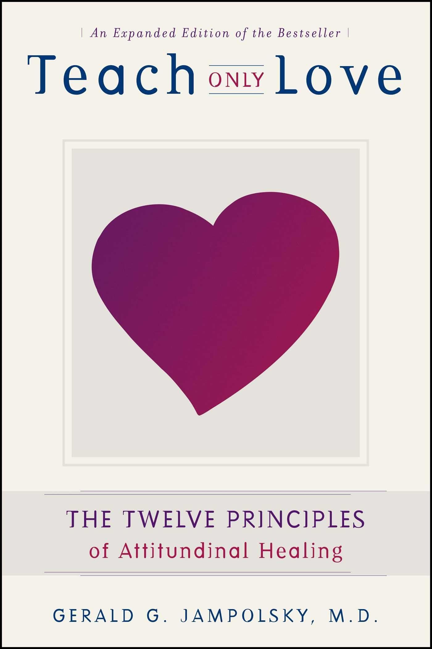 Teach Only Love: Learning to Live Beyond Fear (The Jampolsky Legacy Collection)