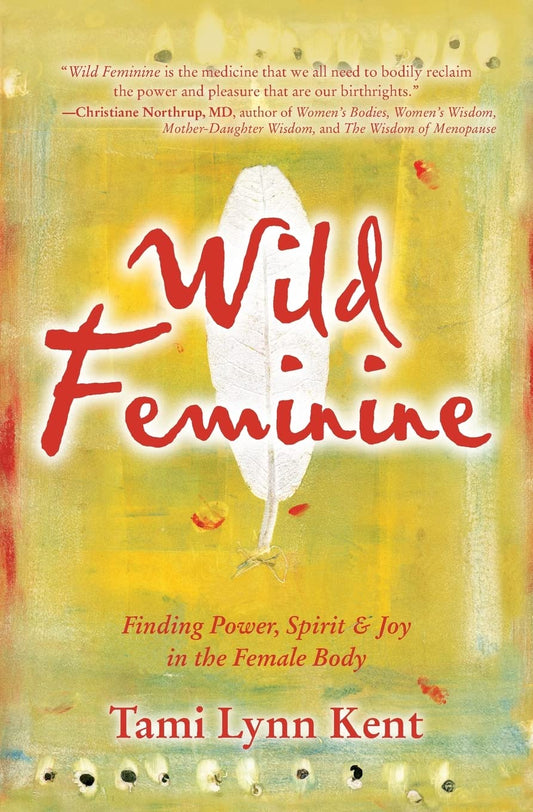 Wild Feminine: Finding Power, Spirit & Joy in the Female Body (2) (Reclaim Your Wild) - 3524