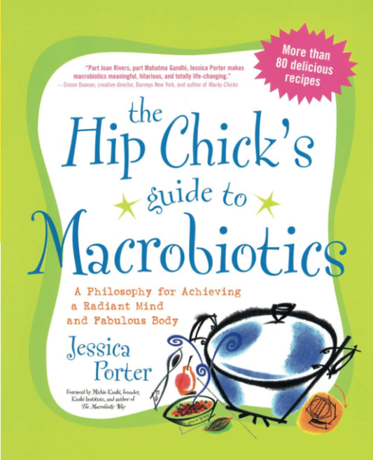 The Hip Chick's Guide to Macrobiotics: A Philosophy for achieving a Radiant Mind and a Fabulous Body