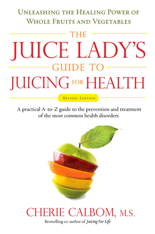 The Juice Lady's Guide To Juicing for Health: Unleashing the Healing Power of Whole Fruits and Vegetables Revised Edition - 9513