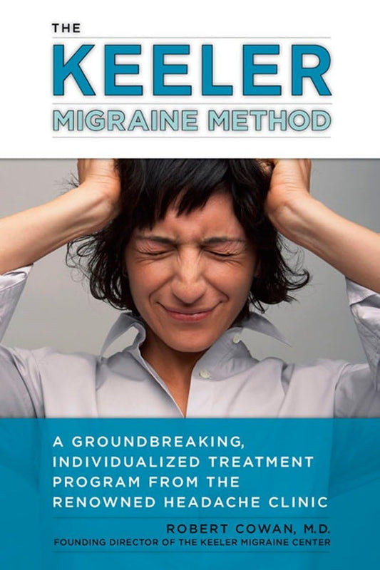 The Keeler Migraine Method: A Groundbreaking, Individualized Treatment Program from the Renowned Headache Clinic