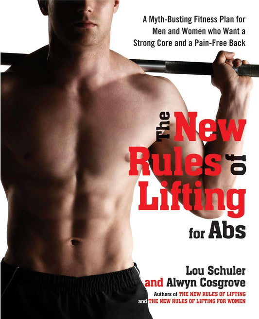 The New Rules of Lifting for Abs: A Myth-Busting Fitness Plan for Men and Women Who Want a Strong Core and a Pain- Free Back