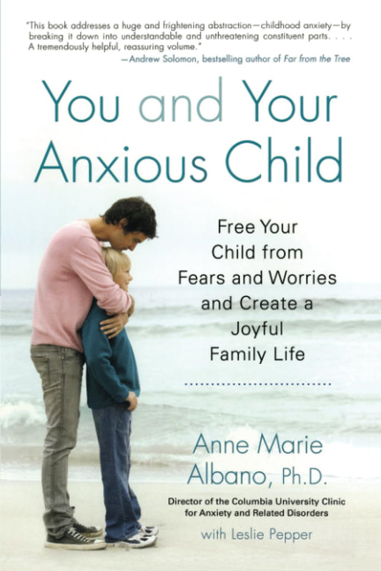 You and Your Anxious Child: Free Your Child from Fears and Worries and Create a Joyful Family Life (Lynn Sonberg Book)