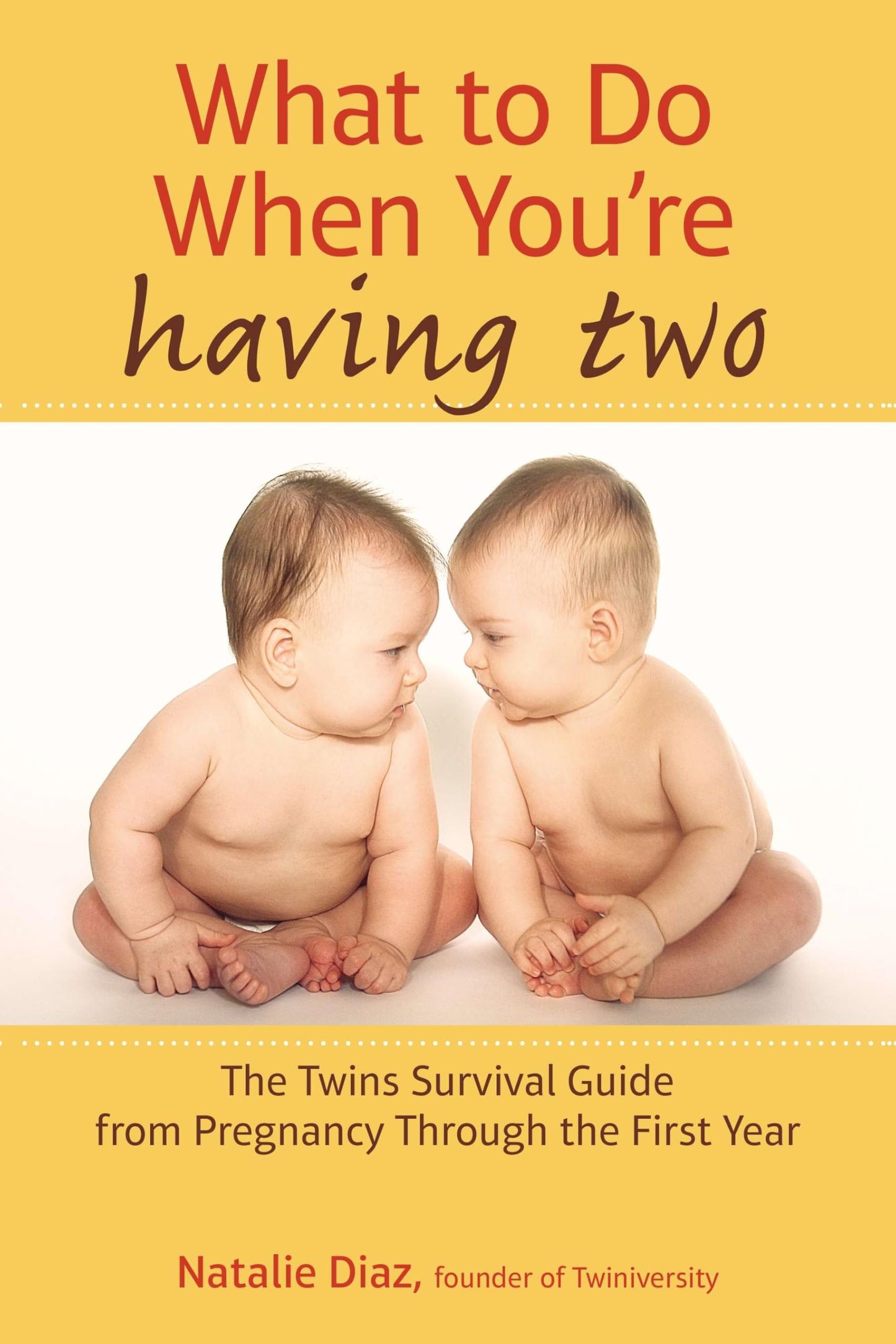 What to Do When You're Having Two: The Twins Survival Guide from Pregnancy Through the First Year - 5868
