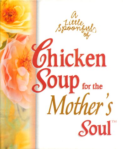 A Little Spoonful of Chicken Soup for the Mother's Soul (Chicken Soup for the Soul)