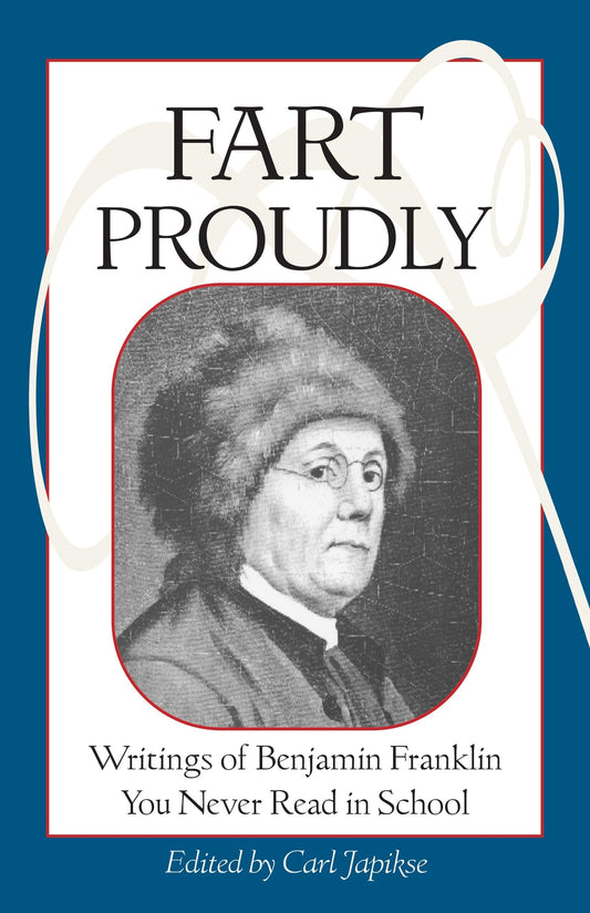 Fart Proudly: Writings of Benjamin Franklin You Never Read in School - 7366