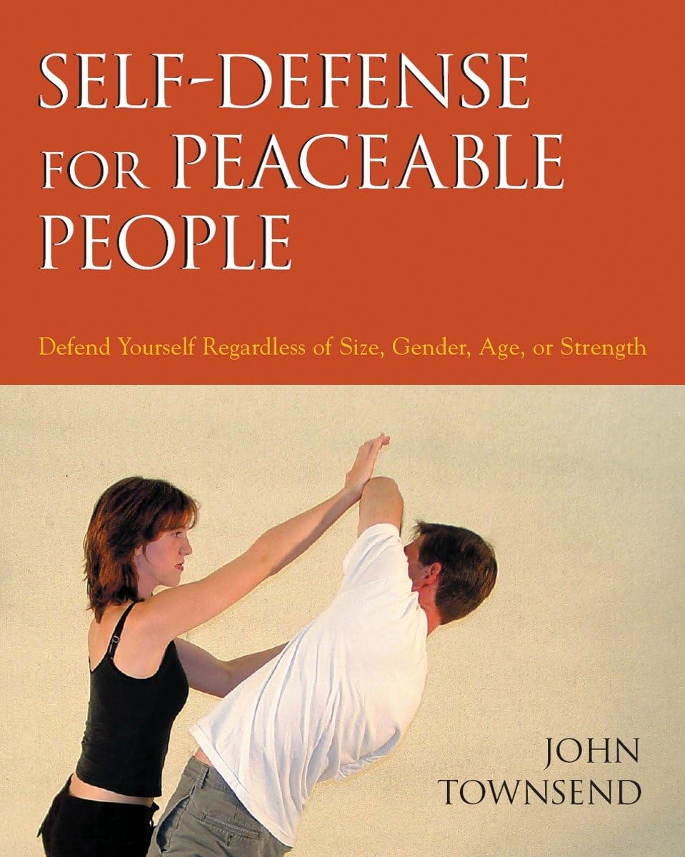 Self-Defense for Peaceable People: Defend Yourself Regardless of Size, Gender, Age, or Strength