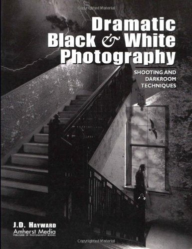 Dramatic Black & White Photography: Shooting and Darkroom Techniques