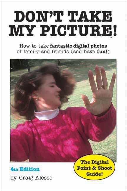 Don't Take My Picture!: How to Take Fantastic Digital Photos of Family and Friends (and Have Fun!)