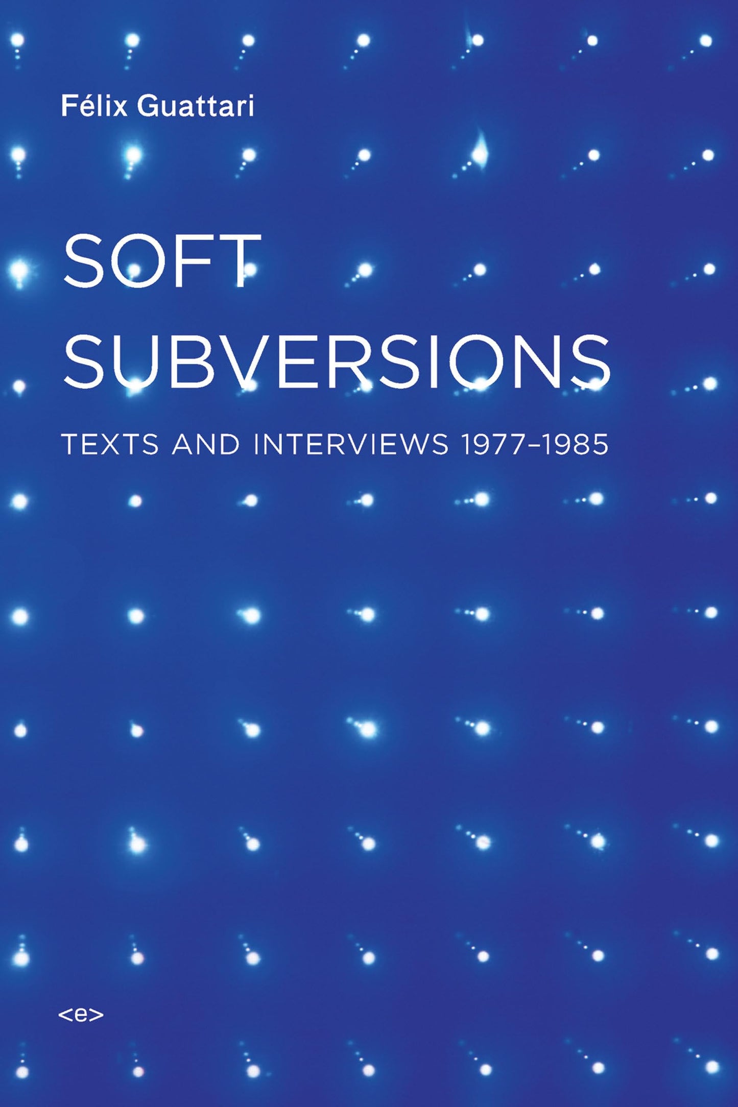 Soft Subversions, new edition: Texts and Interviews 1977-1985 (Semiotext(e) / Foreign Agents)