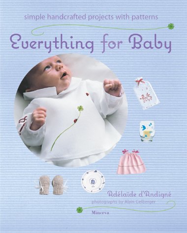 Everything for Baby: Simple Handcrafted Projects With Patterns