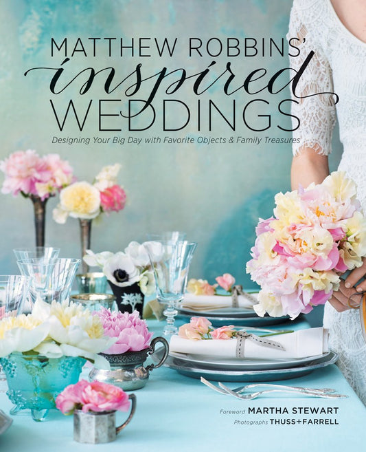 Matthew Robbins' Inspired Weddings: Designing Your Big Day with Favorite Objects and Family Treasures - 4521