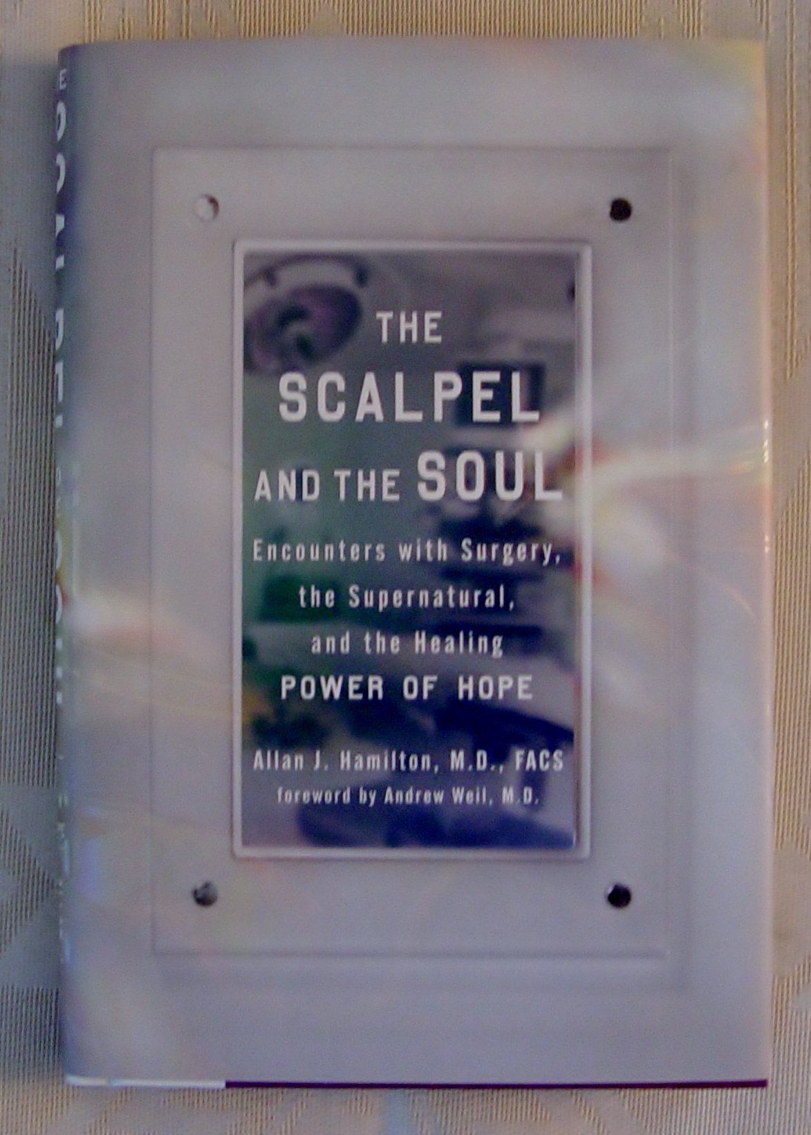 The Scalpel and the Soul: Encounters with Surgery, the Supernatural, and the Healing Power of Hope