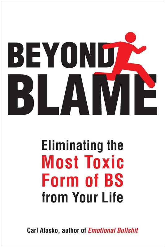 Beyond Blame: Freeing Yourself from the Most Toxic Form of Emotional Bullsh*t - 9843