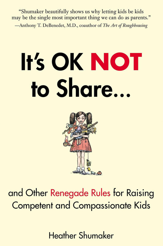 It's OK Not to Share and Other Renegade Rules for Raising Competent and Compassionate Kids - 4062