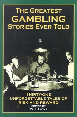 The Greatest Gambling Stories Ever Told: Thirty-One Unforgettable Tales