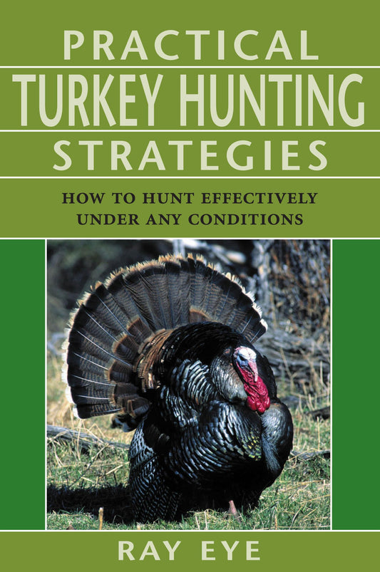 Practical Turkey Hunting Strategies: How to Hunt Effectively Under Any Conditions - 6723