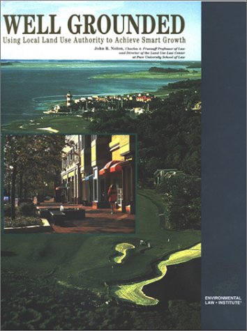 Well Grounded: Using Local Land Use Authority to Achieve Smart Growth (Environmental Law Institute)