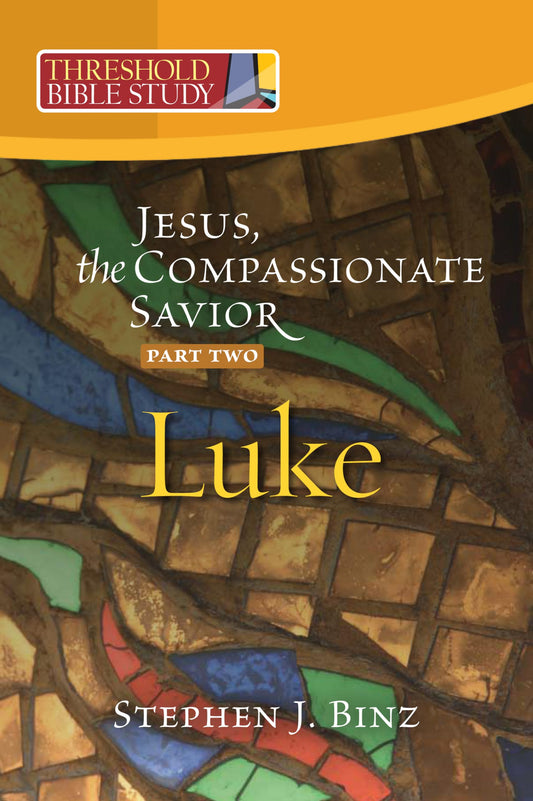 Threshold Bible Study: Jesus, the Compassionate Savior, Part Two Luke 12-24