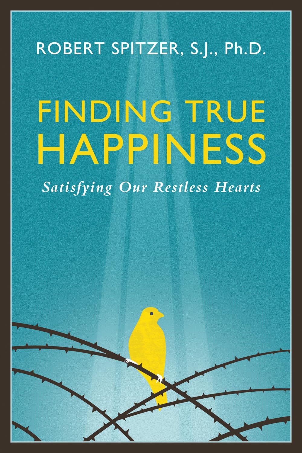 Finding True Happiness: Satisfying Our Restless Hearts (Happiness, Suffering, and Transcendence) (Volume 1)