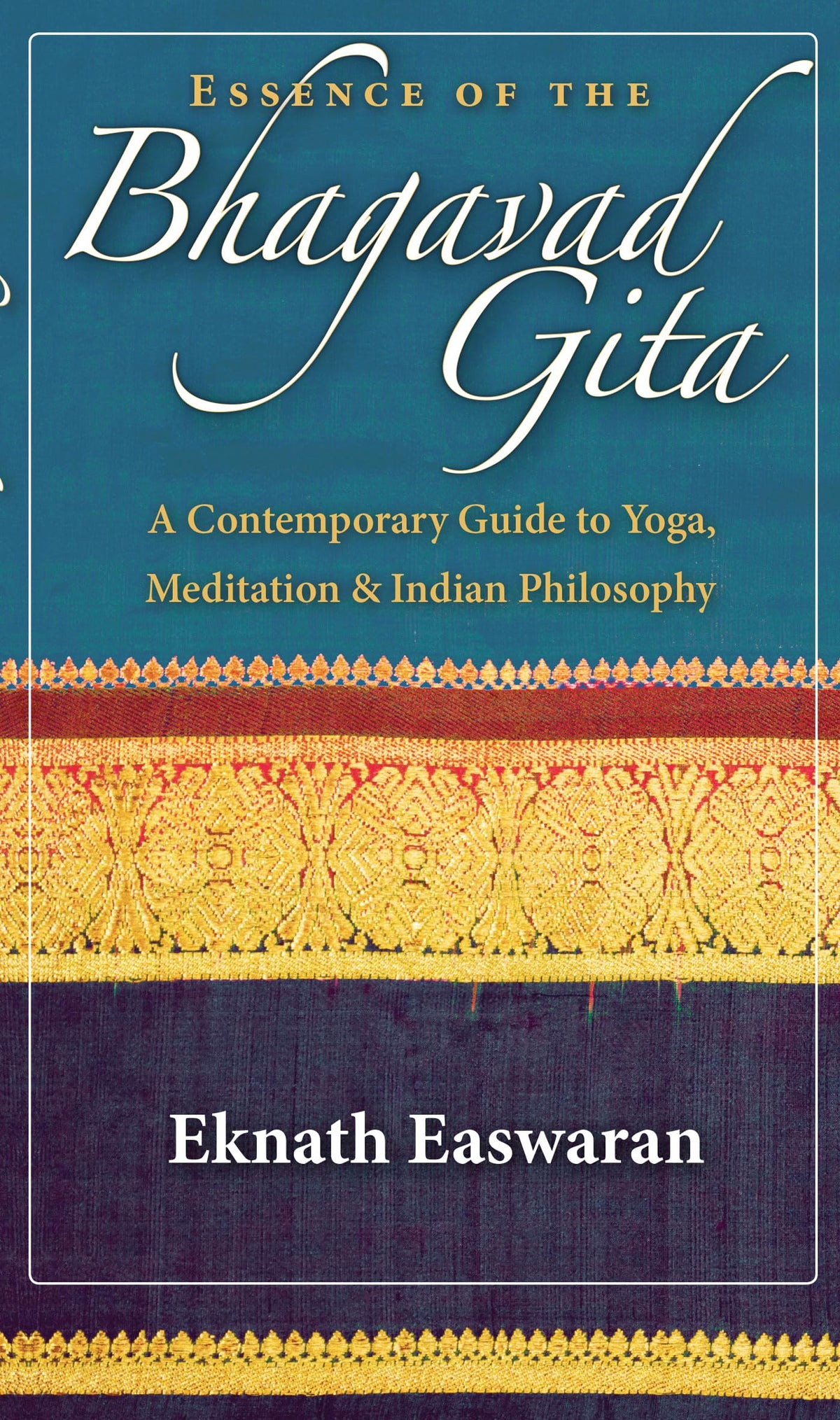 Essence of the Bhagavad Gita: A Contemporary Guide to Yoga, Meditation, and Indian Philosophy (Wisdom of India, 2)