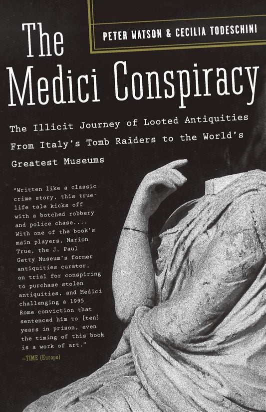 The Medici Conspiracy: The Illicit Journey of Looted Antiquities-- From Italy's Tomb Raiders to the World's Greatest Museums