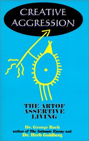 Creative Aggression: The Art of Assertive Living
