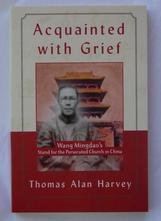 Acquainted With Grief: Wang Mingdao's Stand for the Persecuted Church in China - 3693