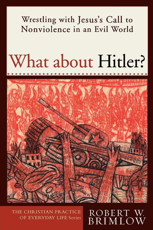 What about Hitler?: Wrestling with Jesus's Call to Nonviolence in an Evil World (Christian Practice of Everyday Life, The)