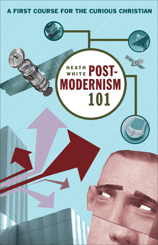 Postmodernism 101: A First Course for the Curious Christian - 4979