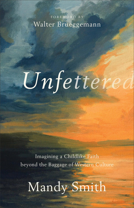 Unfettered: Imagining a Childlike Faith beyond the Baggage of Western Culture - 9714