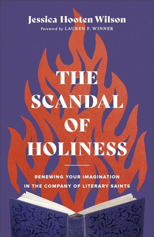 The Scandal of Holiness: Renewing Your Imagination in the Company of Literary Saints