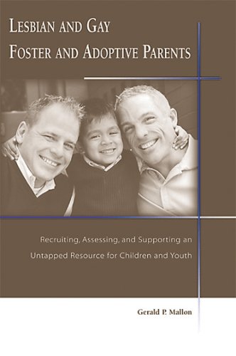 Lesbian And Gay Foster And Adoptive Parents: Recruiting, Assessing, And Supporting an Untapped Resource for Children And Youth