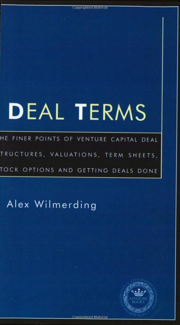 Deal Terms - The Finer Points of Venture Capital Deal Structures, Valuations, Term Sheets, Stock Options and Getting VC Deals Done (Inside the Minds) - 2232