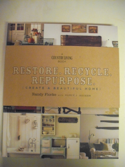 Restore. Recycle. Repurpose.: Create a Beautiful Home (A Country Living Book)